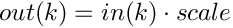 $out(k) = in(k) \cdot scale$