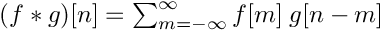 $(f * g)[n] = \sum_{m=-\infty}^{\infty} f[m] \; g[n-m]$